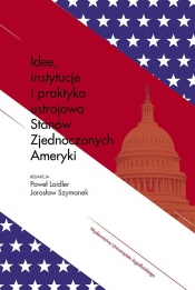 Idee instytucje i praktyka ustrojowa Stanów Zjednoczonych Ameryki - <br />