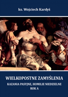 Wielkopostne zamyślenia ROK A - kazania pasyjne, homilie niedzielne - Wojciech Kardyś