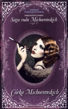 Córka Michorowskich. Saga Rodu Michorowskich. Część 2. Literatura Polskiego Romansu. Tom 22 - Anna Rohóczanka