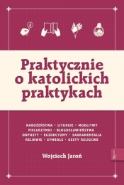 Praktycznie o katolickich praktykach - Wojciech Jaroń