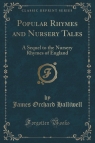 Popular Rhymes and Nursery Tales A Sequel to the Nursery Rhymes of England Halliwell James Orchard