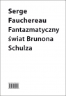 Fantazmatyczny świat Brunona Schulza Serge Fauchereau