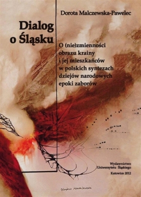 Dialog o Śląsku. O (nie)zmienności obrazu krainy.. - Dorota Malczewska-Pawelec