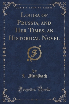 Louisa of Prussia, and Her Times, an Historical Novel (Classic Reprint) - Muhlbach L.