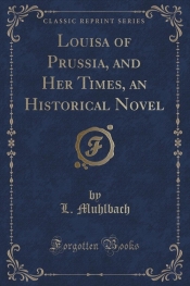 Louisa of Prussia, and Her Times, an Historical Novel (Classic Reprint)