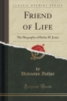 Friend of Life The Biography of Rufus M. Jones (Classic Reprint) Author Unknown