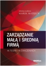 Zarządzanie małą i średnią firmą w teorii i w ćwiczeniach Matejun Marek