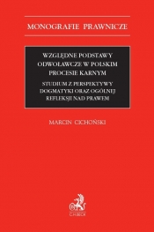 Względne podstawy odwoławcze w polskim procesie karnym. Studium z perspektywy dogmatyki oraz ogólnej refleksji nad prawem