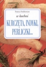 W kuchni Kurczęta indyki perliczki  Feslikenian Franca