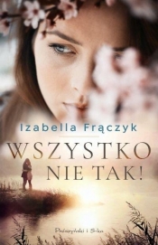 Wszystko nie tak! - Frączyk Izabella