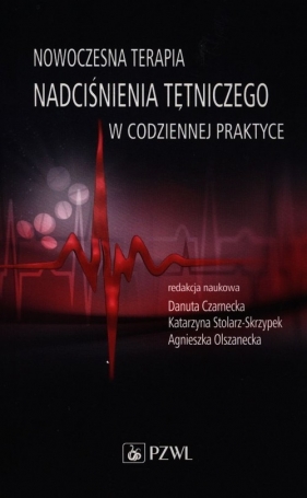 Nowoczesna terapia nadciśnienia tętniczego w codziennej praktyce - Danuta Czarnecka, Katarzyna Stolarz-Skrzypek, Agnieszka Olszanecka