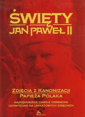Święty Jan Paweł II Zdjęcia z kanonizacji papieża Polaka - Siewak-Sojka Zofia, Jabłoński Janusz