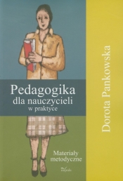 Pedagogika dla nauczycieli w praktyce - Pankowska Dorota