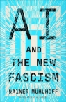 AI and the New Fascism Rainer Muhlhoff