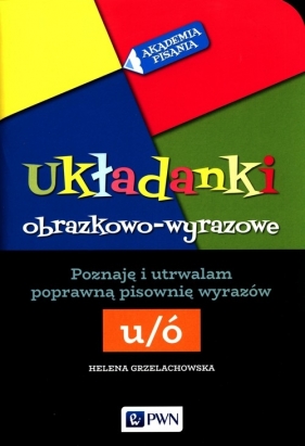 Akademia pisania Układanki obrazkowo-wyrazowe Poznaję i utrwalam poprawną pisownię wyrazów Ó-U - Helena Grzelachowska