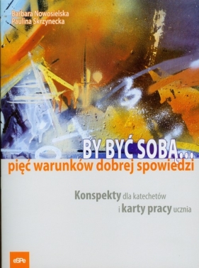 By być sobą Pięć warunków dobrej spowiedzi - Nowosielska Barbara, Skrzynecka Paulina