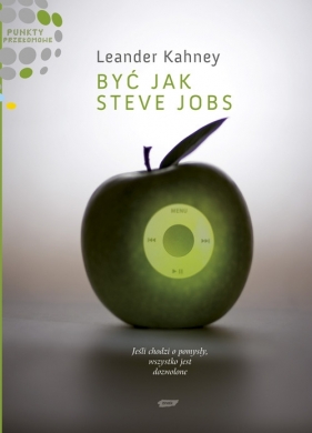 Być jak Steve Jobs. Jeśli chodzi o pomysły, wszystko jest dozwolone - Leander Kahney