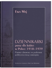 Dziennikarki prasy dla kobiet w Polsce 1918–1939. Portret zbiorowy na podstawie publicystycznego samoopisu - Ewa Maj