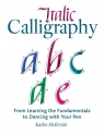 Italic Calligraphy: From Learning the Fundamentals to Dancing with Your Pen Kathie McIlvride