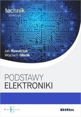 Podstawy elektroniki - Kowalczyk Jan, Głocki Wojciech