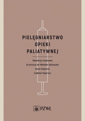 Pielęgniarstwo opieki paliatywnej - Krystyna de Walden-Gałuszko, Anna Kaptacz, Izabela Kaptacz