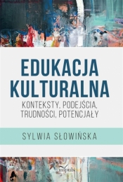 Edukacja kulturalna. Konteksty, podejścia, trudności, potencjały - Słowińska Sylwia 