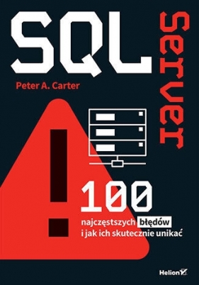 SQL Server. 100 najczęstszych błędów i jak ich skutecznie unikać - Peter A. Carter .
