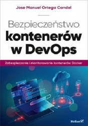 Bezpieczeństwo kontenerów w DevOps Zabezpieczanie i monitorowanie kontenerów Docker - José Manuel Ortega Candel