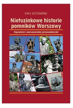 Nietuzinkowe historie pomników Warszawy - Ewa Sztompke