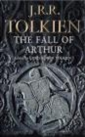 The Fall of Arthur - J.R.R. Tolkien