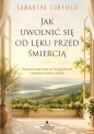 Jak uwolnić się od lęku przed śmiercią. Zaplanuj swoje życie po Drugiej Stronie i odzyskaj duchowy spokój - Samantha Corfield