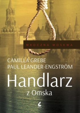 Mroczna Moskwa. 2. Handlarz z Omska - Camilla Grebe, Leander-Engström Paul