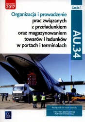 Organizacja i prowadzenie prac związanych z przeładunkiem oraz magazynowaniem towarów i ładunków w portach i terminalach. Kwalifikacja AU.34. Podręcznik do nauki zawodu technik eksploatacji portów i terminali. Część 1. Szkoły ponadgimnazjalne i ponadpodstawowe - Joanna Śliżewska, Justyna Stochaj, Anna Stromecka, Aleksandra Zielińska