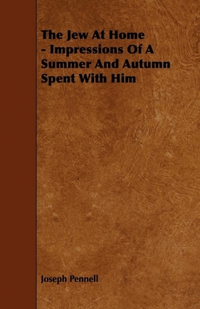 The Jew At Home - Impressions Of A Summer And Autumn Spent With Him - Pennell Joseph