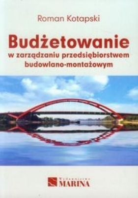 Budżetowanie w zarządzaniu przedsiębiorstwem budowlano-montażowym - Roman Kotapski