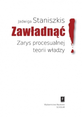 Zawładnąć Zarys procesualnej teorii władzy - Staniszkis Jadwiga