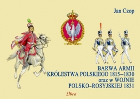 Barwa armii Królestwa Polskiego 1815-1830 oraz w wojnie polsko-rosyjskiej 1831 - Czop Jan