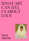 What Art Can Tell Us About Love Nick Trend