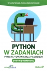 Python w zadaniach Programowanie dla młodzieży Poziom podstawowy Wiejak Urszula, Wojciechowski Adrian