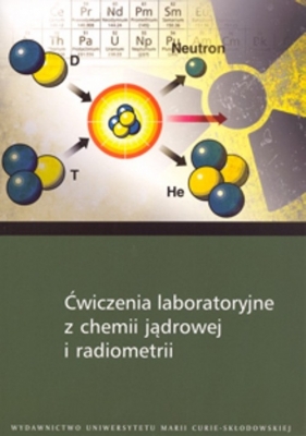 Ćwiczenia laboratoryjne z chemii jądrowej i radiometrii - Chibowski Stanisław, Grządka Elżbieta, Patkowski Jacek, Skwarek Ewa, Wiśniewska Małgorzata