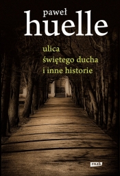 Ulica Świętego Ducha i inne historie - Paweł Huelle