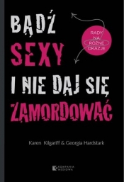 Bądź sexy i nie daj się zamordować. Rady na różne okazje - Karen Kilgariff, Georgia Hardstark