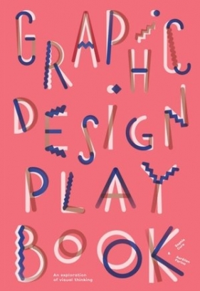 Graphic Design Play Book: An Exploration of Visual Thinking - Sophie Cure, Aurélien Farina