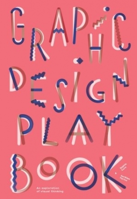 Graphic Design Play Book: An Exploration of Visual Thinking - Sophie Cure, Farina Aurelien