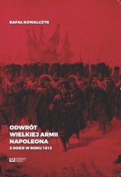 Odwrót Wielkiej Armii Napoleona z Rosji w roku 1812 - Rafał Kowalczyk