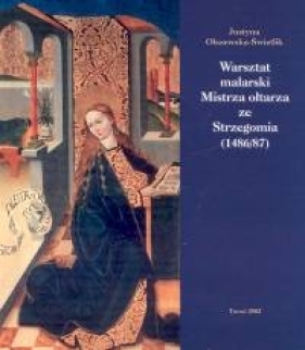 Warsztat malarski Mistrza ołtarza ze Strzegomia 1486/87 - Olszewska-Świetlik Justyna