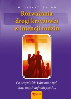 Rozważania Drogi Krzyżowej w intencji rodzin i poczętych dzieci - Jaroń Wojciech
