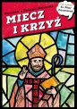 MIECZ I KRZYŻ. Opowieść o Świętym Wojciechu - Piotr Kaczmarek