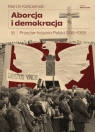 Aborcja i demokracja Przeciw-historia Polski 1956-1993 Marcin Kościelniak