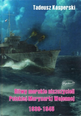 Bitwy morskie niszczycieli Polskiej Marynarki Wojennej 1939-1945 - Kasperski Tadeusz